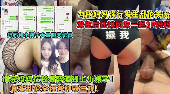 【姐夫小姨子】勾引妈妈、强上小姨子、找网友三人行，大神与妈妈乱伦生活全集