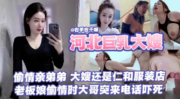 【强奸乱伦】乱伦巨乳大嫂：服装店老板娘与亲弟弟偷情，中途老公来电