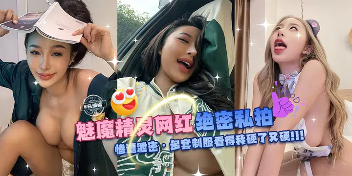【吃瓜黑料】独家曝光：万人求资源的魅魔精灵网红绝密私拍泄露，多套制服让人目不转睛