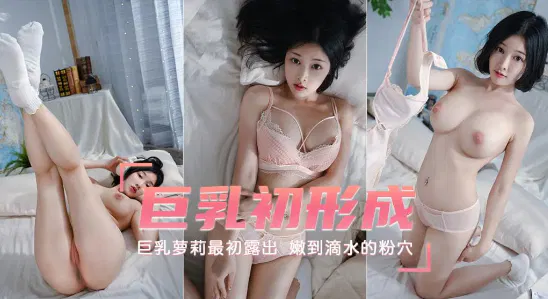 【自拍偷拍】巨乳萝莉初形成后的初次展露