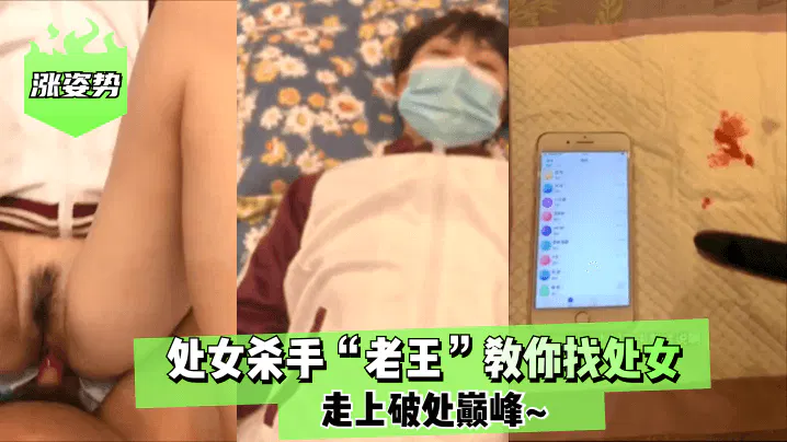 【自拍偷拍】老王教你识别处女，迈向巅峰