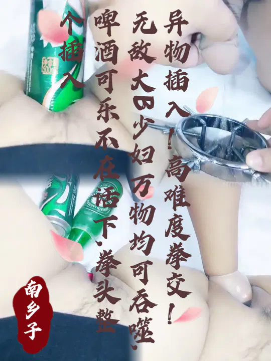 【SM重味】异物插入、拳交、扩撑器与啤酒瓶——另类玩法合集
