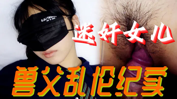 【强奸迷奸】迷奸与兽父乱伦记录