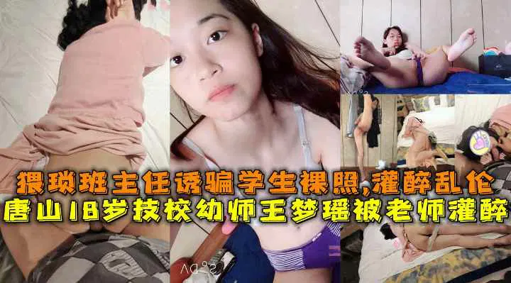 【师生迷情】唐山技校幼师遭男老师灌醉强暴，男老师又尾随班主任诱骗学生拍裸照