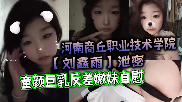 【吃瓜黑料】河南商丘职业技术学院刘鑫雨私密视频泄露，童颜巨乳自慰画面引热议