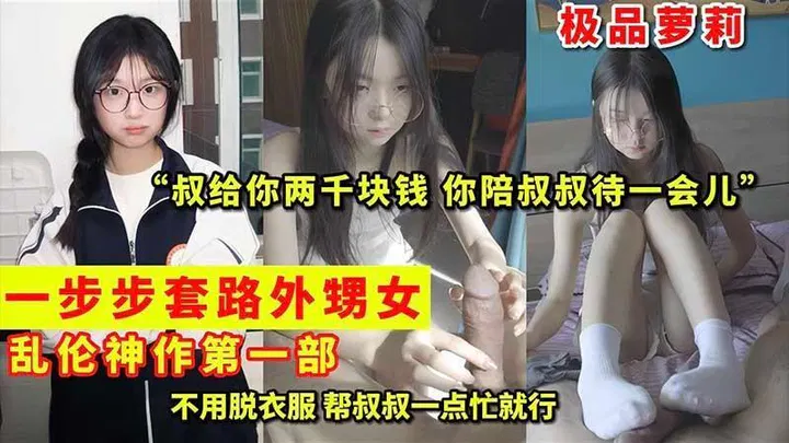【近亲相奸】极品萝莉！一步步套路外甥女的乱伦神作，就喜欢还没被开发的感觉