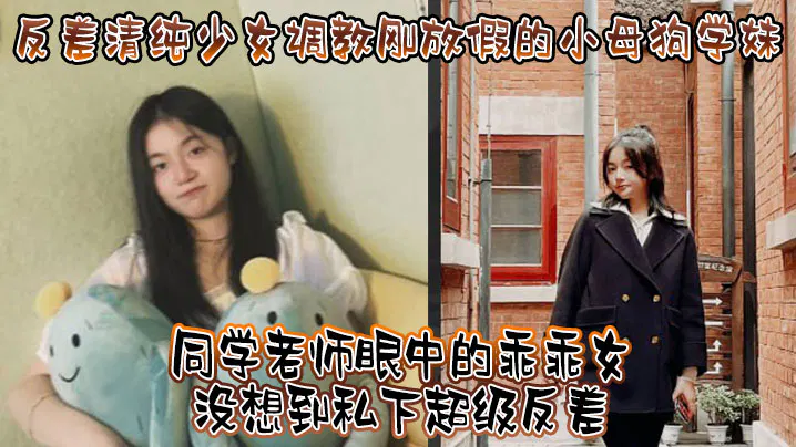 【反差母狗】清纯少女调教学妹，乖乖女私下的巨大反差