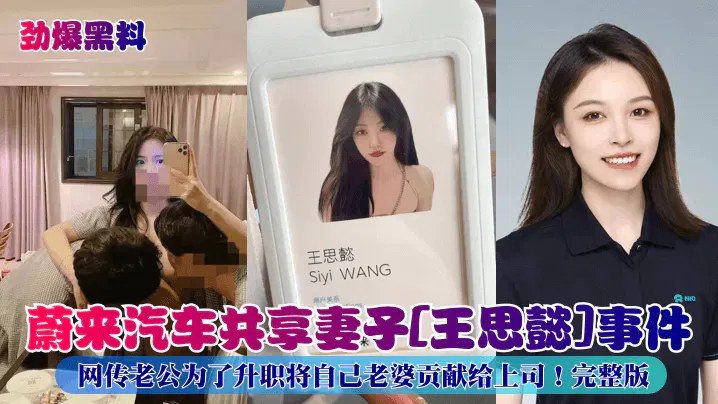 【吃瓜黑料】网传蔚来汽车员工为升职向上司贡献妻子，王思懿事件完整版