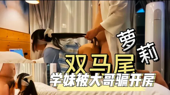【自拍偷拍】萝莉学妹被大哥骗去开房