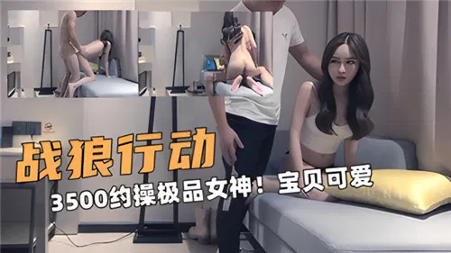 【酒店探花】3500约操，极品女神宝贝可爱