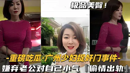【吃瓜黑料】广州少妇捉奸门：嫌弃老公小气，偷情出轨被曝光
