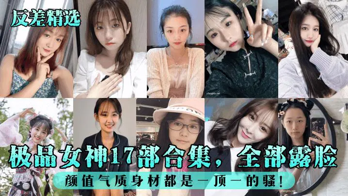 【反差母狗】反差精选：极品女神17部合集，全露脸高颜值