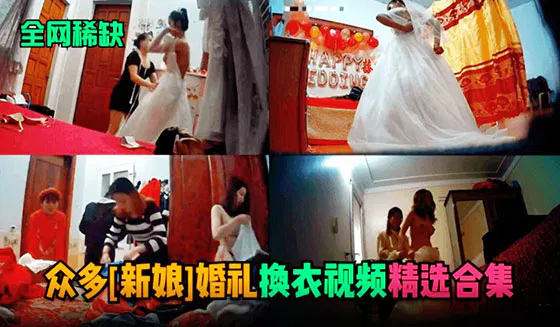 【吃瓜黑料】多位新娘婚礼更衣画面流出，全网稀缺资源