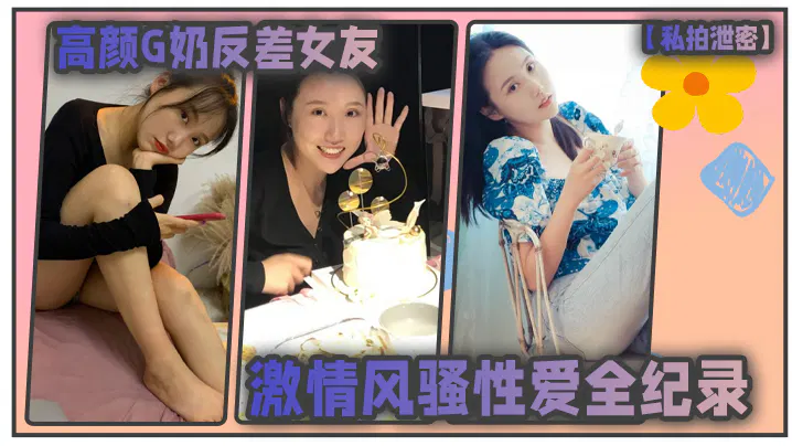 【反差母狗】私拍泄密：高颜G奶反差女友激情性爱全记录