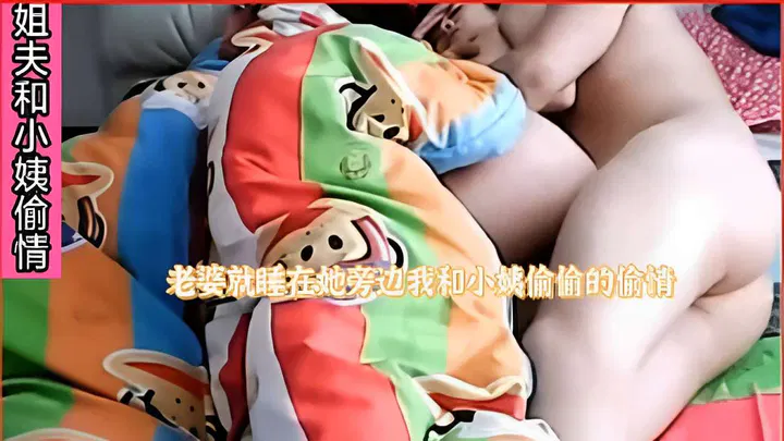 【姐夫小姨子】妻子睡在旁边，姐夫与小姨偷偷偷情