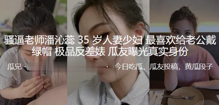 【国产主播】人妻老师潘沁蕊的真实身份曝光，35岁少妇背着丈夫偷欢