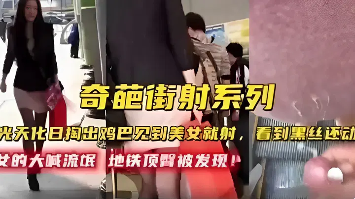【野战车震】奇葩街射：光天化日见美女就射，地铁顶臀被发现