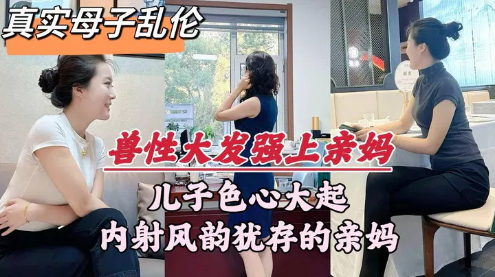 【原创乱伦】深圳母子乱伦事件：儿子趁父亲外出，竟对亲生母亲下手