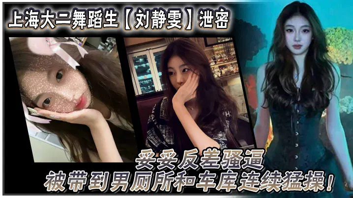 【教师学生】上海大二舞蹈生刘静雯反差泄密：男厕所和车库连续发生关系