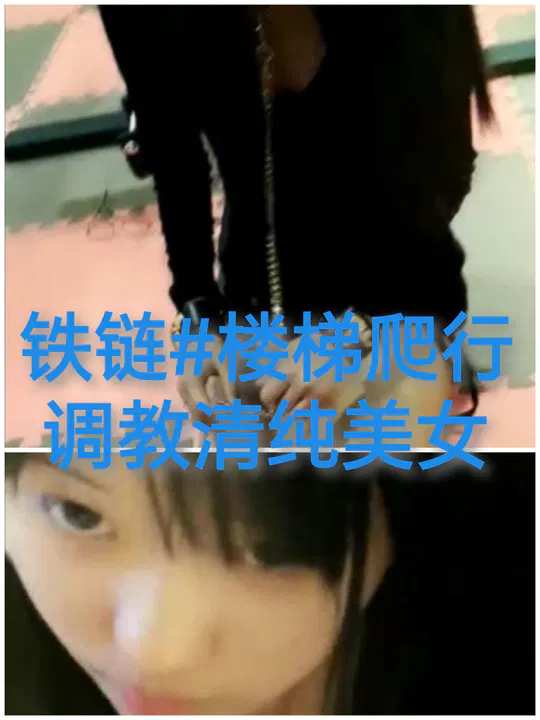 【SM调教】铁链束缚下的楼梯爬行，清纯美少女的调教之旅