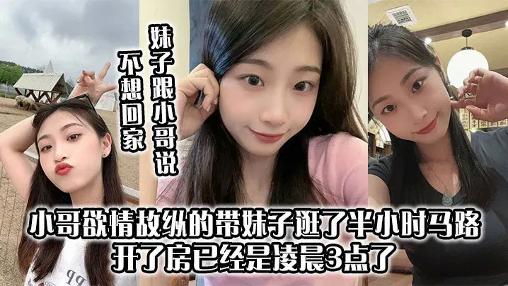 【自拍偷拍】她说不想回家，他欲擒故纵逛半小时马路，凌晨三点开房，她太主动，小哥十分钟缴械