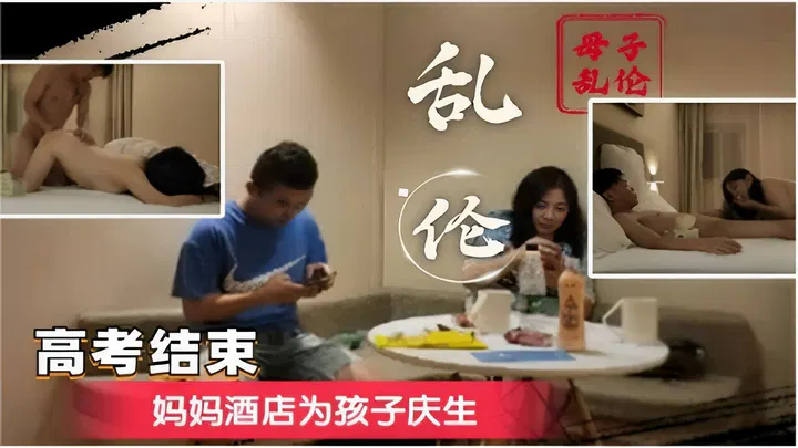 【淫母兽儿】高考结束，母子酒店庆生却跨越禁忌